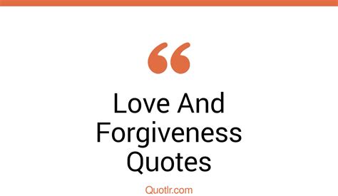 45 Delicious Unconditional Love And Forgiveness Quotes True Love And