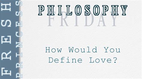 Philosophy Friday How Would You Define Love Fresh P Youtube
