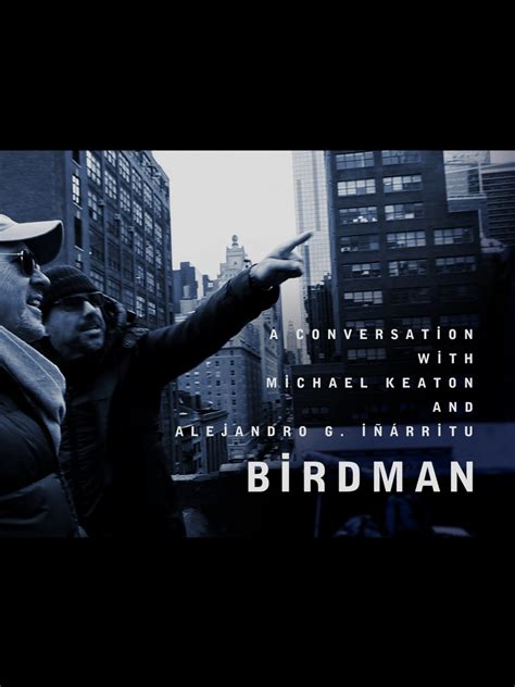 Birdman A Conversation With Michael Keaton And Alejandro G Iñárritu