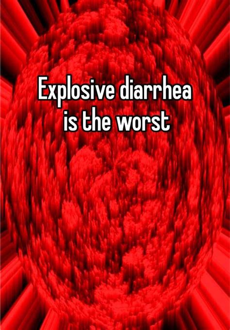 Explosive Diarrhea Is The Worst