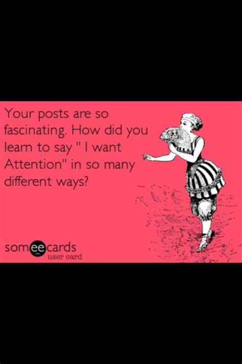 This is why you find insecure people to be such attention seekers. Attention Seekers Quotes. QuotesGram