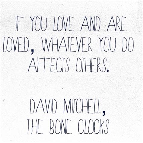 If You Love And Are Loved Whatever You Do Affects Others David