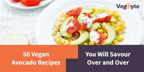50 Vegan Avocado Recipes You Will Savour Over And Over Vegbyte
