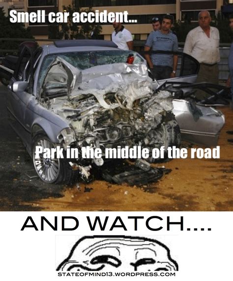 Pictures without captions may be removed by a moderators discretion. Car accident Memes