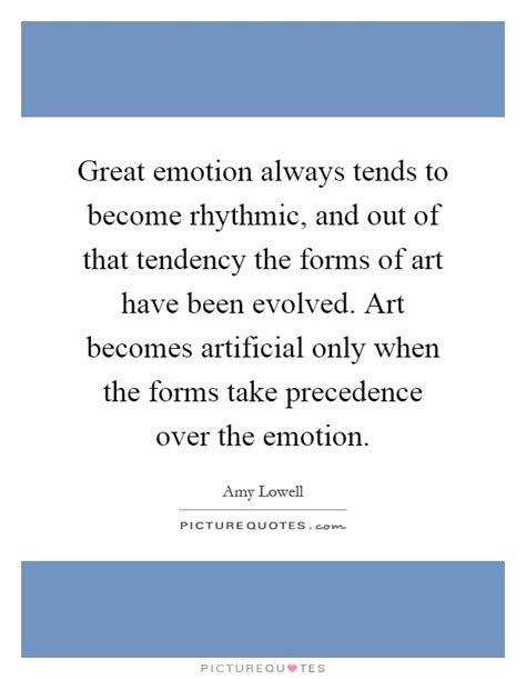 Great Emotion Always Tends To Become Rhythmic And Out Of That