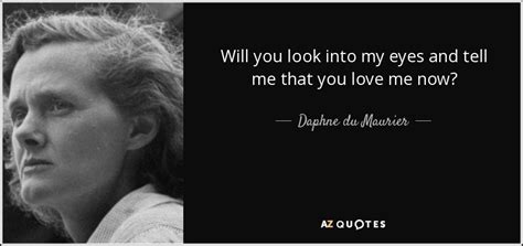 Look into my eyes quote. Daphne du Maurier quote: Will you look into my eyes and ...