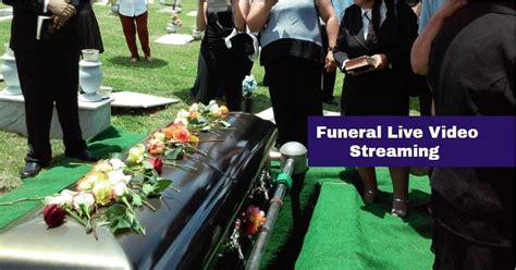 Funeral Live Video Streaming To Remembering The Funeral Of Loved Ones