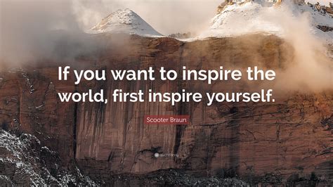 The best scooter quotes from h.p. Scooter Braun Quote: "If you want to inspire the world, first inspire yourself." (12 wallpapers ...
