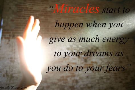Miracles Start To Happen When You Give As Much Energy To Your Dreams As