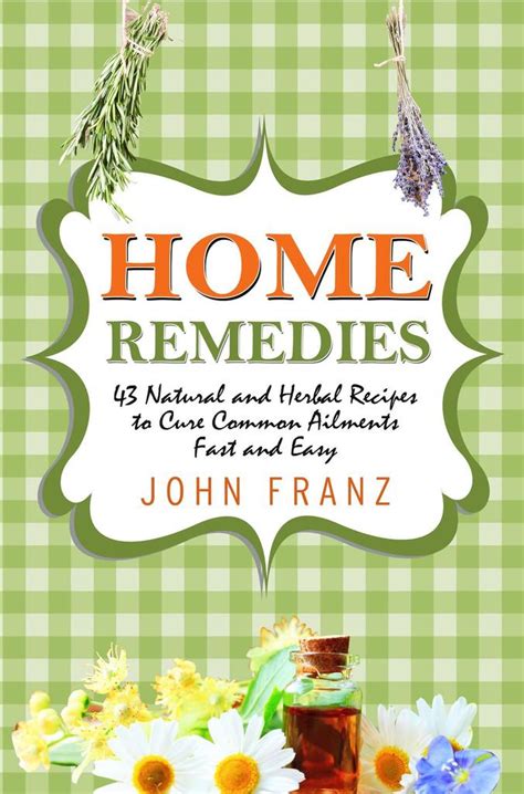 Home Remedies 43 Natural And Herbal Recipes To Cure Common Ailments