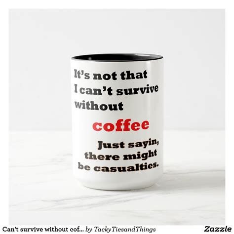 Can T Survive Without Coffee Funny Mug Mugs Coffee Humor Custom Mugs