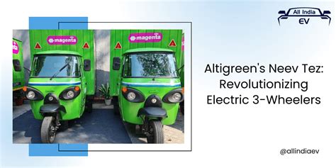 Altigreens Neev Tez Revolutionizing Electric 3 Wheelers