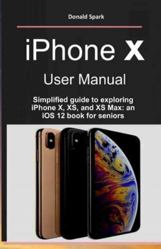 Iphone X User Manual Simplified Guide To Exploring Iphone X Xs And