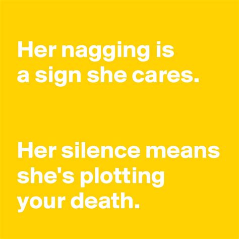 Her Nagging Is A Sign She Cares Her Silence Means She S Plotting Your Death Post By Jmbis On