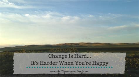 Change Is Hard Its Harder When Youre Happy