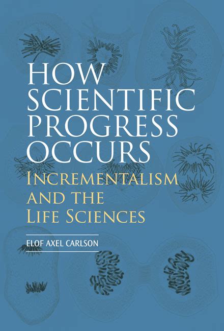 How Scientific Progress Occurs Incrementalism And The Life Sciences