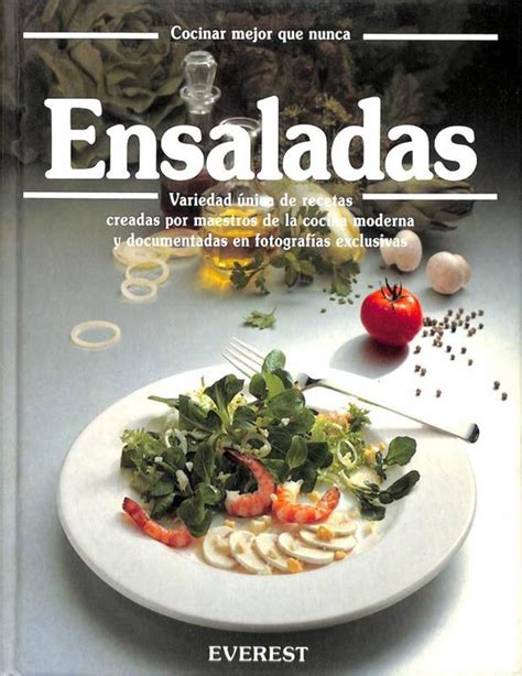 Ensaladas Variedad Única De Recetas Creadas Por Maestros De La Cocina Moderna Y Documentad