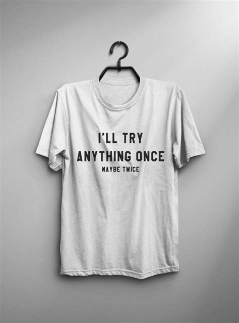 i ll try anything once tshirt tumblr graphic tee for womens mens funny tshirts for women