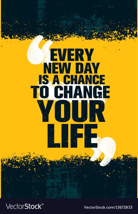Every New Day Is A Chance To Change Your Life Vector Image