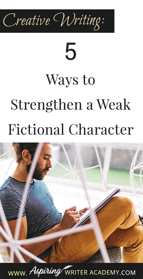 Creative Writing 5 Ways To Strengthen A Weak Fictional Character