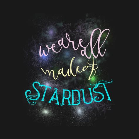 We Are All Made Of Stardust Celestial T Shirt Teepublic