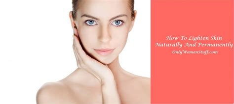 How To Lighten Skin Naturally And Permanently In 7 Days