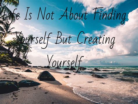 Life Is Not About Finding Yourself But Creating Yourself in 2020 | Motivation, Finding yourself ...