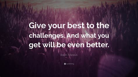 Ralph Marston Quote Give Your Best To The Challenges And What You