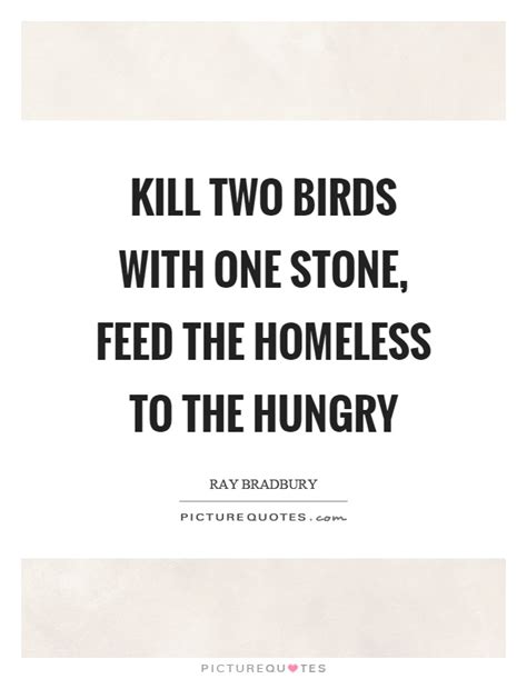 Home was never a dream for homeless people as they used to have their homes. Quotes about Hungry and homeless (27 quotes)