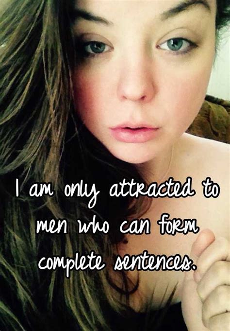 i am only attracted to men who can form complete sentences