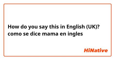How Do You Say Como Se Dice Mama En Ingles In English Uk Hinative
