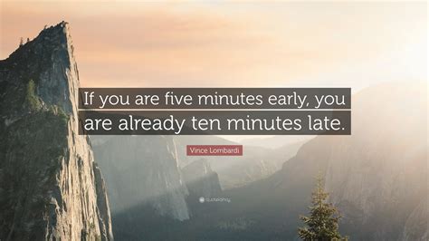 Vince Lombardi Quote “if You Are Five Minutes Early You Are Already Ten Minutes Late”
