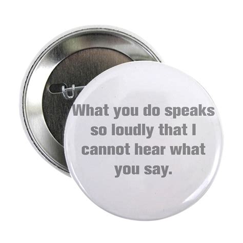 What You Do Speaks So Loudly That I Cannot Hear Wh By 30quotes
