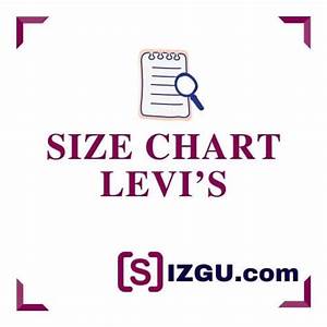 Levi 39 S Size Chart Sizgu Com
