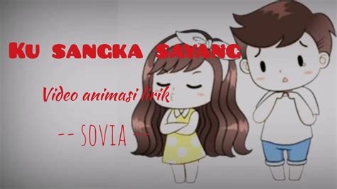 Video Animasi Lirik Benci Ku Sangka Sayang By Sovia Youtube