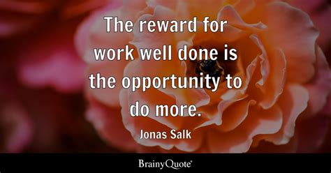 The Reward For Work Well Done Is The Opportunity To Do More Jonas