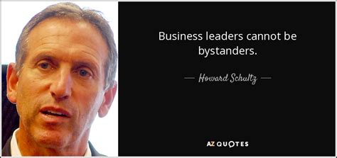 Tnot laughing telling e bully to stop. Howard Schultz quote: Business leaders cannot be bystanders.