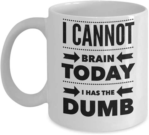 Sarcastic Coffee Mugs I Cannot Brain Today I Has The Dumb Funny Mugs For Women
