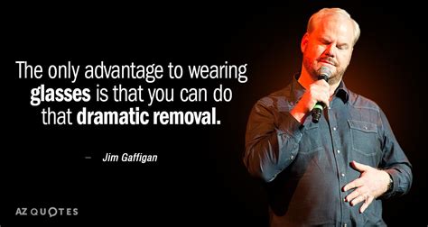 Jim Gaffigan Quote The Only Advantage To Wearing Glasses Is That You