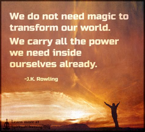 We Do Not Need Magic To Transform Our World We Carry All The Power We