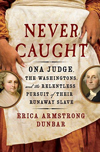 Never Caught The Washingtons Relentless Pursuit Of Their Runaway Slave Ona Judge Erica