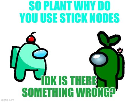 Plant I Use Stick Nodes Too Imgflip