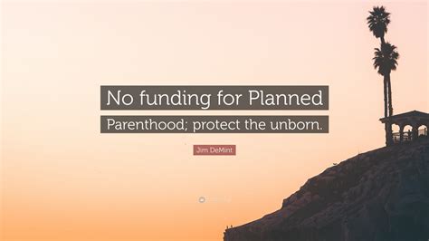 Jim Demint Quote No Funding For Planned Parenthood Protect The Unborn