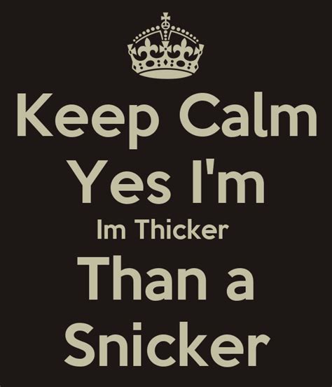 Keep Calm Yes I M Im Thicker Than A Snicker Keep Calm And Carry On Image Generator