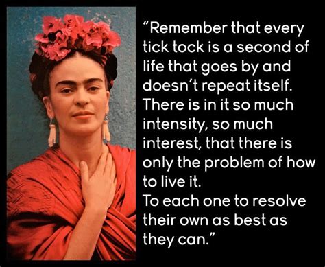 Frida Kahlo Remember That Every Tick Tock Is A Second Of Life That Goes By And Doesn T Repeat