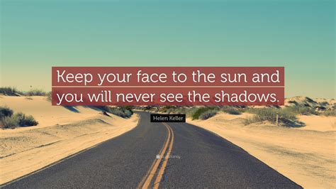 Helen Keller Quote Keep Your Face To The Sun And You Will Never See
