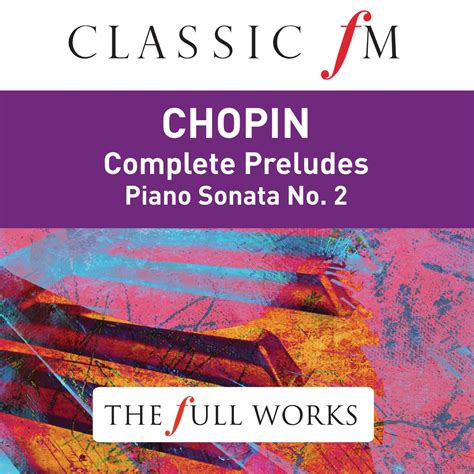 ‎chopin Complete Preludes And Piano Sonata No 2 Classic Fm The Full