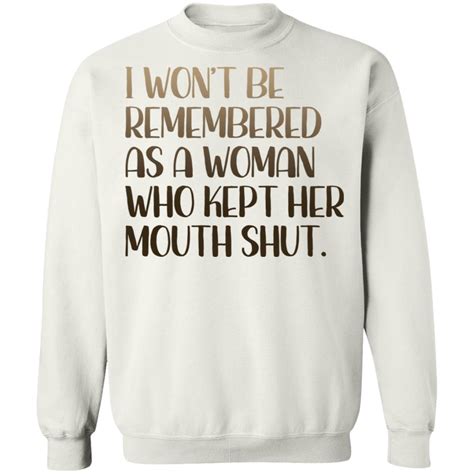 I Wont Be Remembered As A Woman Who Kept Her Mouth Shut Shirt