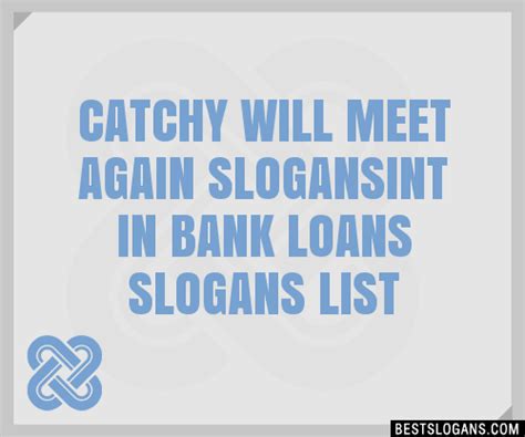 100 Catchy Will Meet Again Int In Bank Loans Slogans 2024 Generator