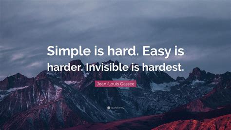 Jean Louis Gassee Quote Simple Is Hard Easy Is Harder Invisible Is